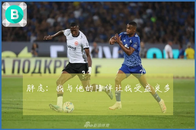 胖虎：我与他的陪伴让我受益良多