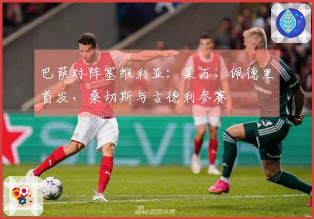 巴萨对阵塞维利亚：莱万、佩德里首发，桑切斯与古德利参赛